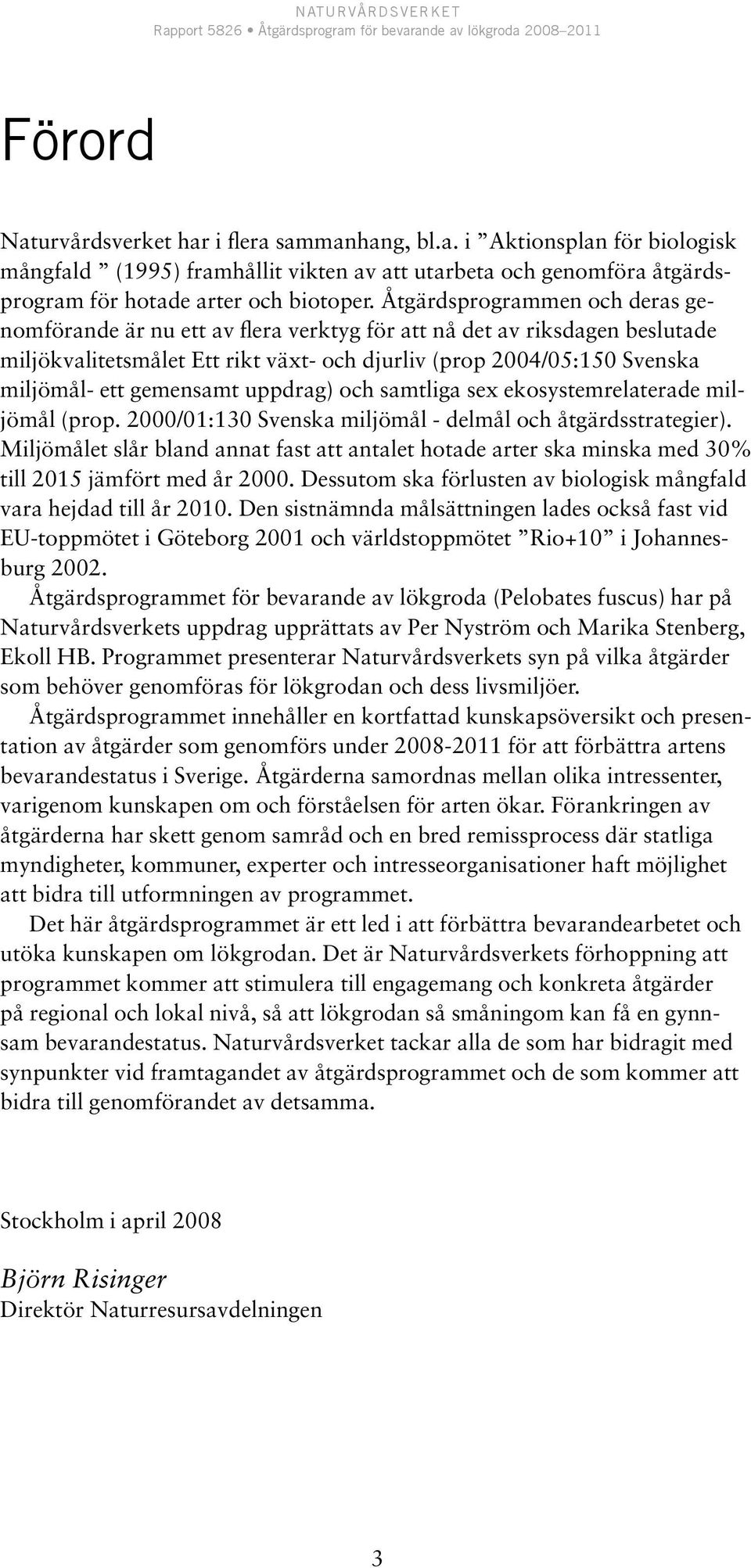 gemensamt uppdrag) och samtliga sex ekosystemrelaterade miljömål (prop. 2000/01:130 Svenska miljömål - delmål och åtgärdsstrategier).