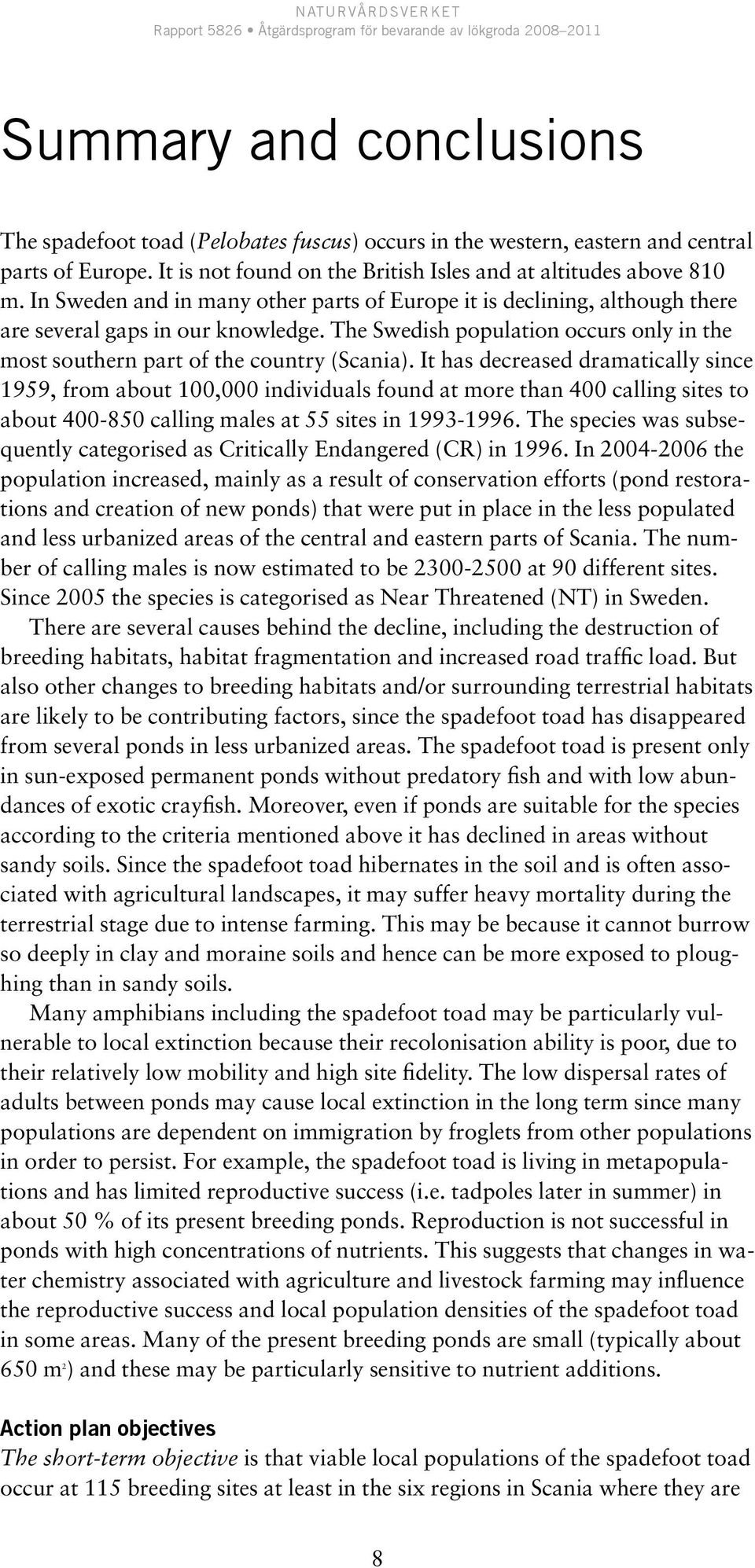 It has decreased dramatically since 1959, from about 100,000 individuals found at more than 400 calling sites to about 400-850 calling males at 55 sites in 1993-1996.