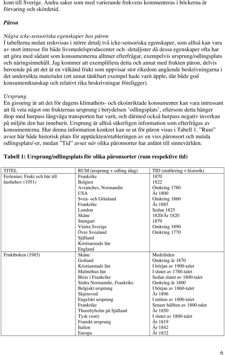 -detaljister då dessa egenskaper ofta har att göra med sådant som konsumenterna alltmer efterfrågar, exempelvis ursprung/odlingsplats och näringsinnehåll.