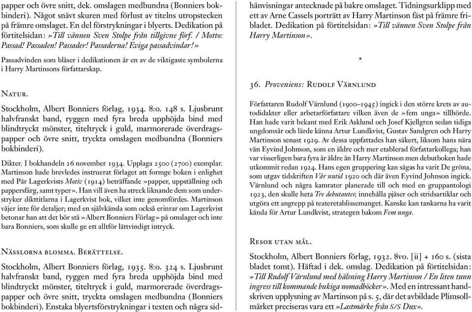» Passadvinden som blåser i dedikationen är en av de viktigaste symbolerna i Harry Martinsons författarskap. Natur. Stockholm, Albert Bonniers förlag, 1934. 8:o. 148 s.