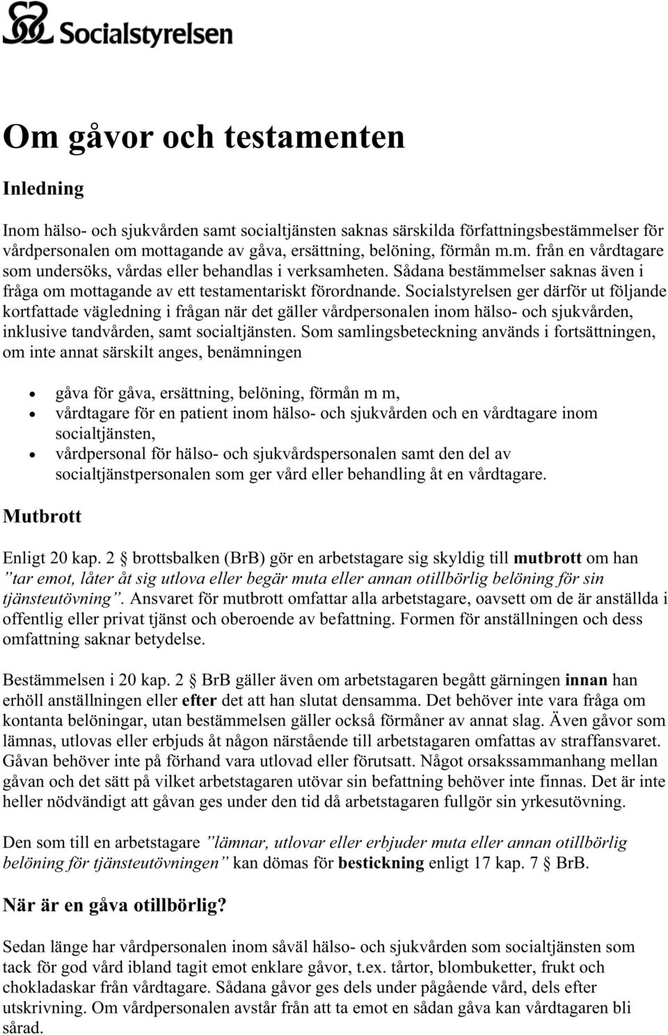 Socialstyrelsen ger därför ut följande kortfattade vägledning i frågan när det gäller vårdpersonalen inom hälso- och sjukvården, inklusive tandvården, samt socialtjänsten.