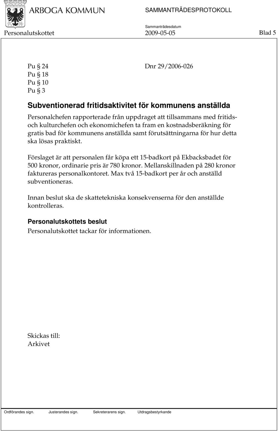 Förslaget är att personalen får köpa ett 15-badkort på Ekbacksbadet för 500 kronor, ordinarie pris är 780 kronor. Mellanskillnaden på 280 kronor faktureras personalkontoret.