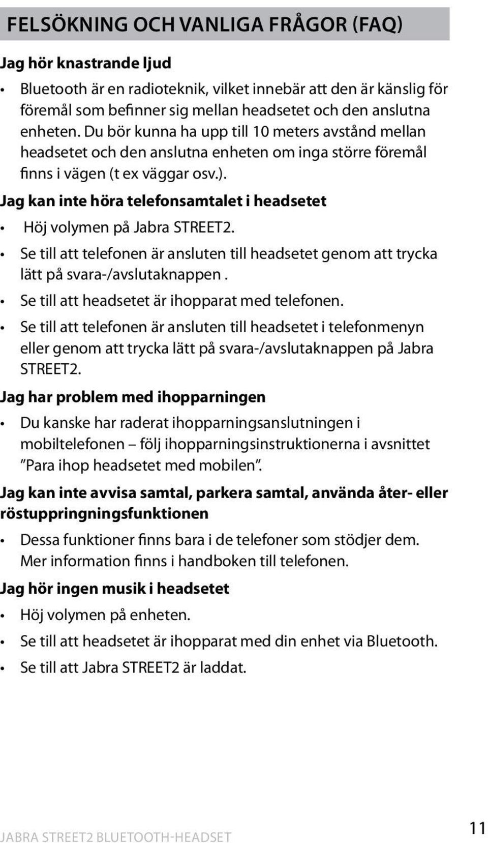 Jag kan inte höra telefonsamtalet i headsetet Höj volymen på Jabra STREET2. Se till att telefonen är ansluten till headsetet genom att trycka lätt på svara-/avslutaknappen.