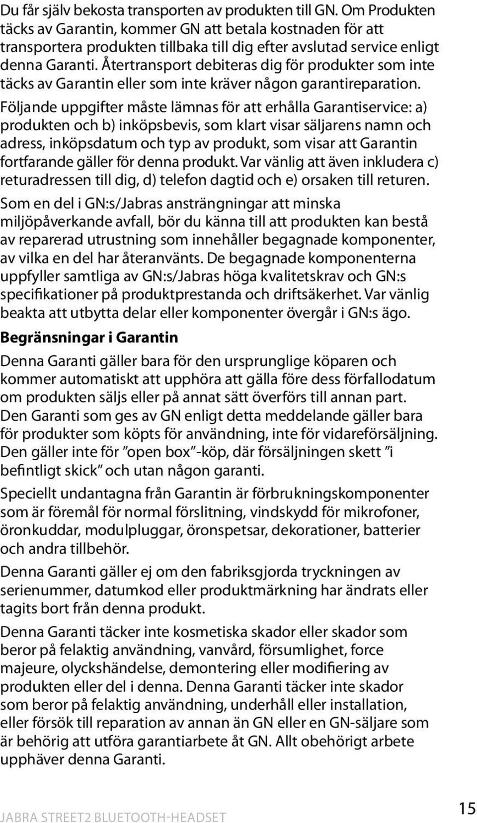 Återtransport debiteras dig för produkter som inte täcks av Garantin eller som inte kräver någon garantireparation.