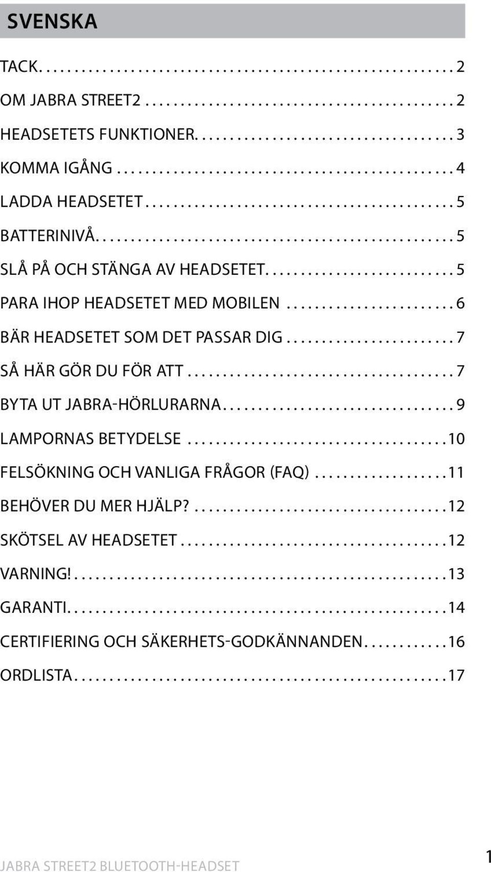 ..7 SÅ HÄR GÖR DU FÖR ATT...7 BYTA UT JABRA-HÖRLURARNA...9 LAMPORNAS BETYDELSE... 10 FELSÖKNING OCH VANLIGA FRÅGOR (FAQ).