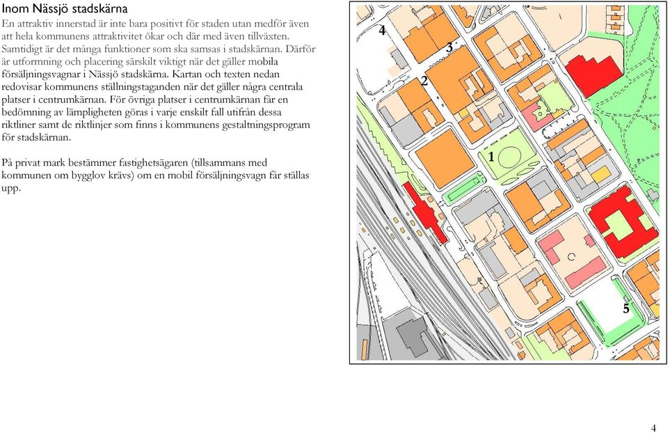 Kartan och texten nedan redovisar kommunens ställningstaganden när det gäller några centrala platser i centrumkärnan.