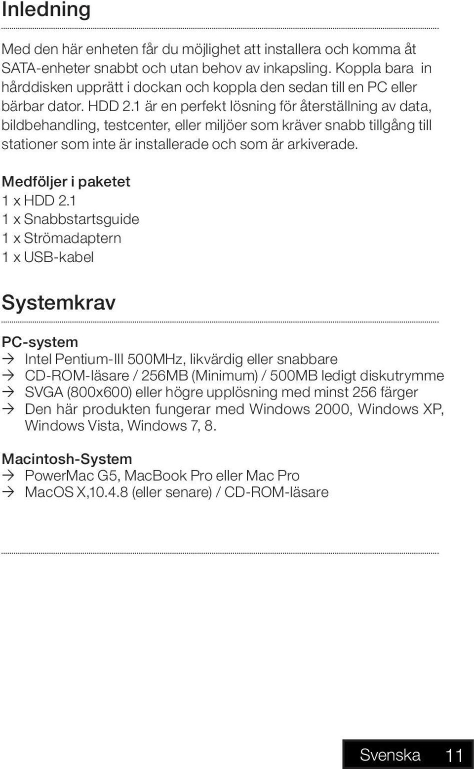 1 är en perfekt lösning för återställning av data, bildbehandling, testcenter, eller miljöer som kräver snabb tillgång till stationer som inte är installerade och som är arkiverade.