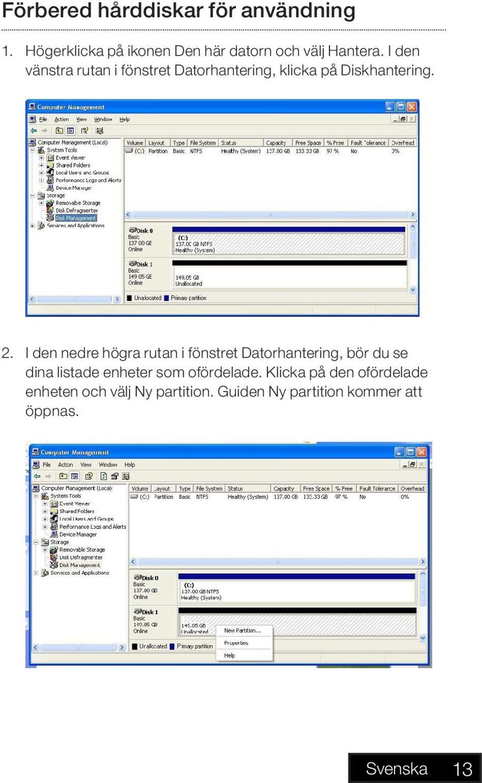 I den nedre högra rutan i fönstret Datorhantering, bör du se dina listade enheter som