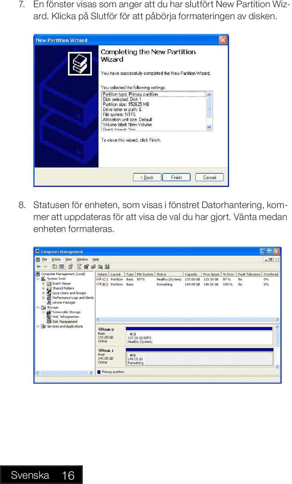 Statusen för enheten, som visas i fönstret Datorhantering, kommer att