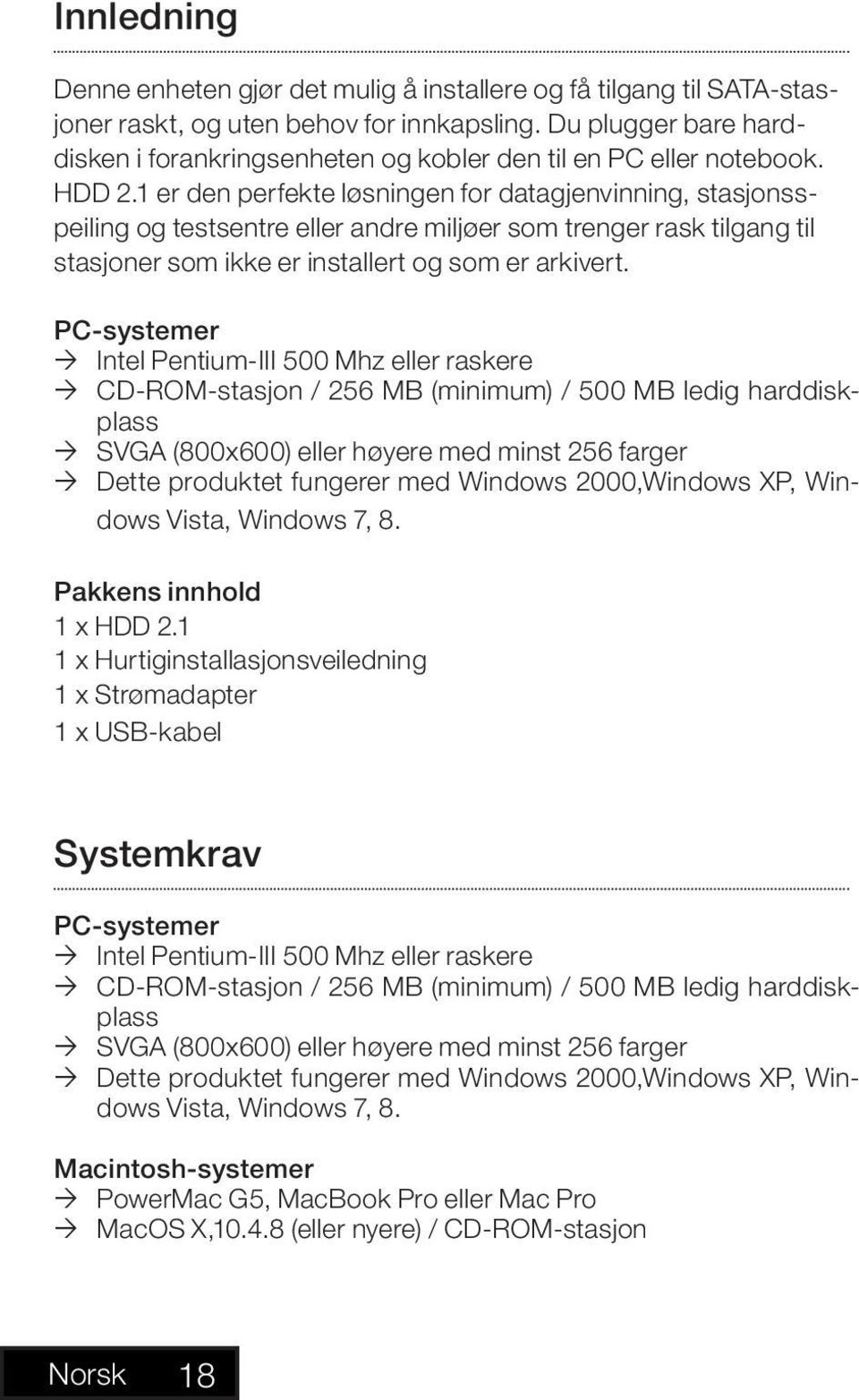 1 er den perfekte løsningen for datagjenvinning, stasjonsspeiling og testsentre eller andre miljøer som trenger rask tilgang til stasjoner som ikke er installert og som er arkivert.