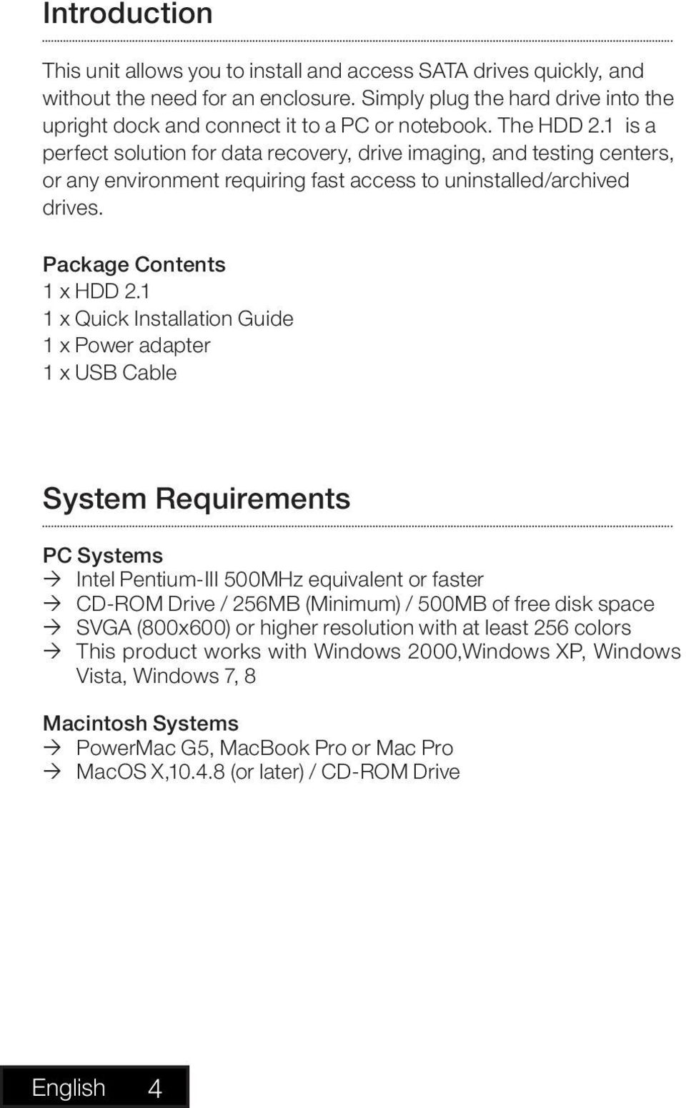 1 1 x Quick Installation Guide 1 x Power adapter 1 x USB Cable System Requirements PC Systems Intel Pentium-III 500MHz equivalent or faster CD-ROM Drive / 256MB (Minimum) / 500MB of free disk space