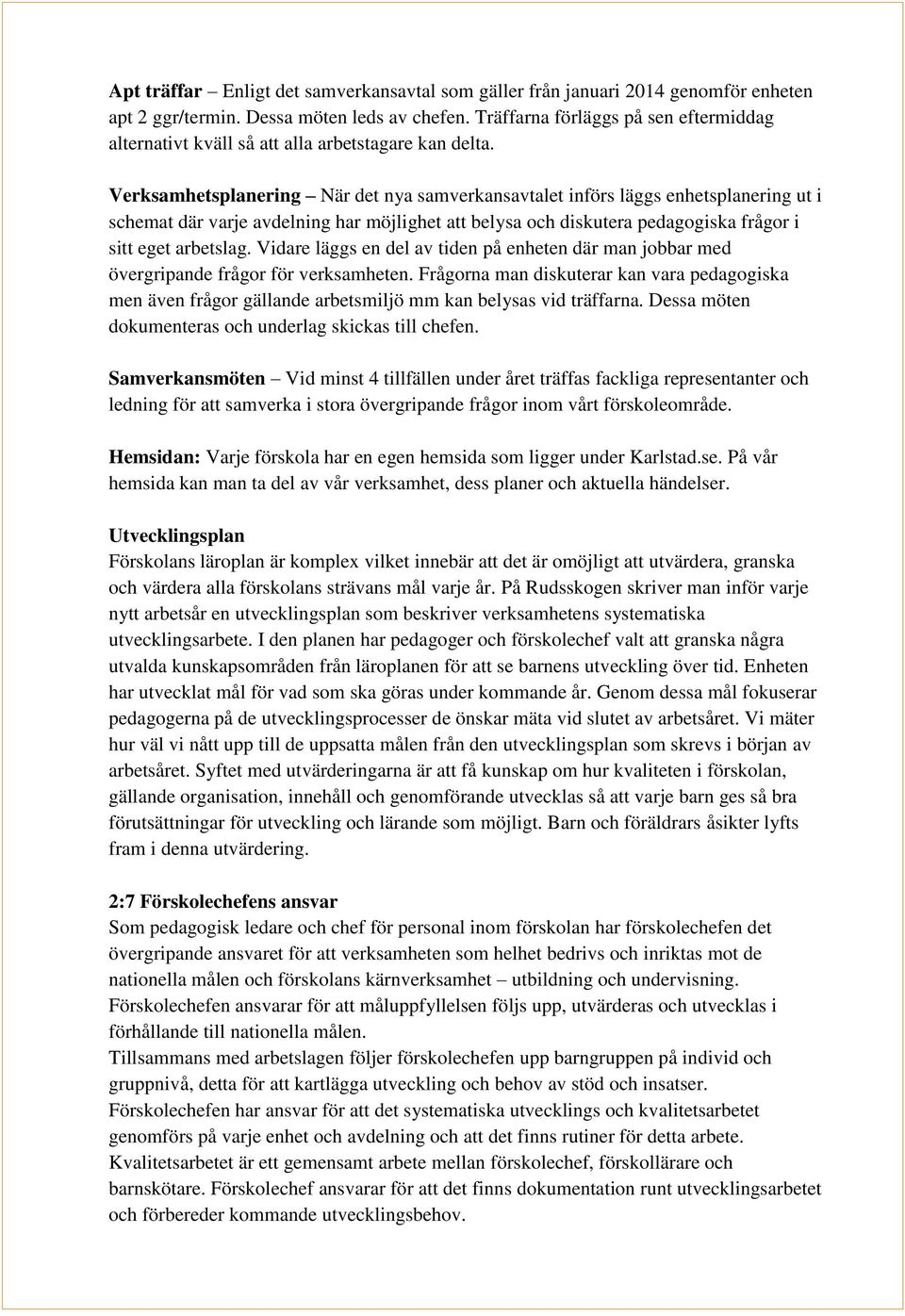 Verksamhetsplanering När det nya samverkansavtalet införs läggs enhetsplanering ut i schemat där varje avdelning har möjlighet att belysa och diskutera pedagogiska frågor i sitt eget arbetslag.