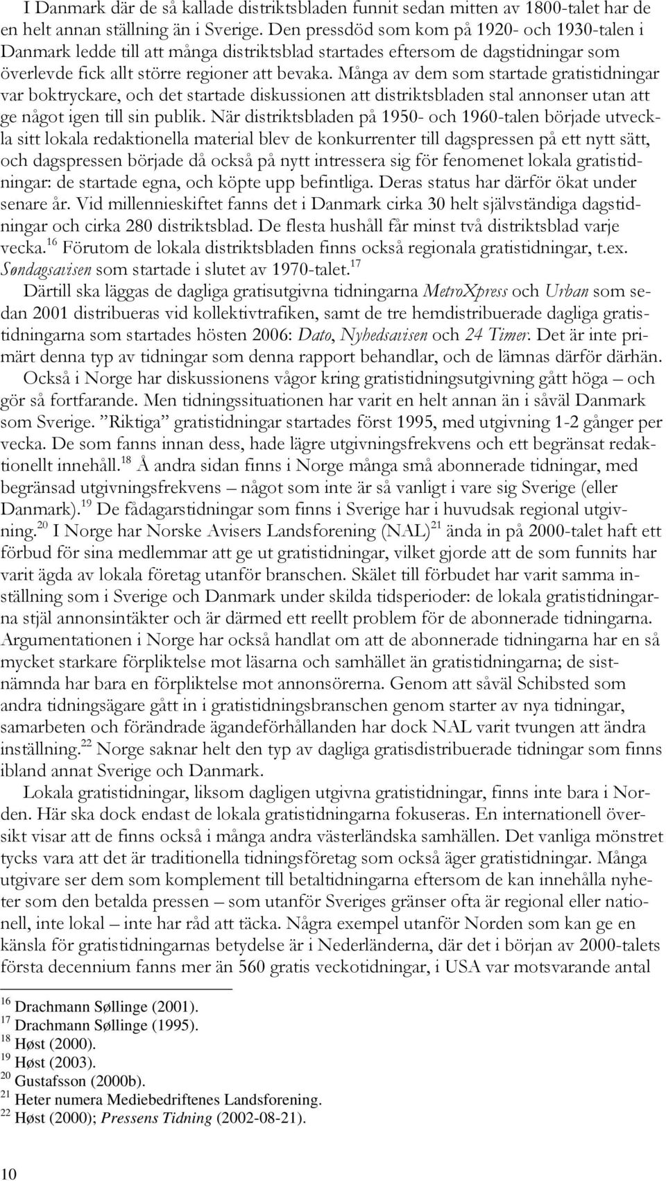 Många av dem som startade gratistidningar var boktryckare, och det startade diskussionen att distriktsbladen stal annonser utan att ge något igen till sin publik.