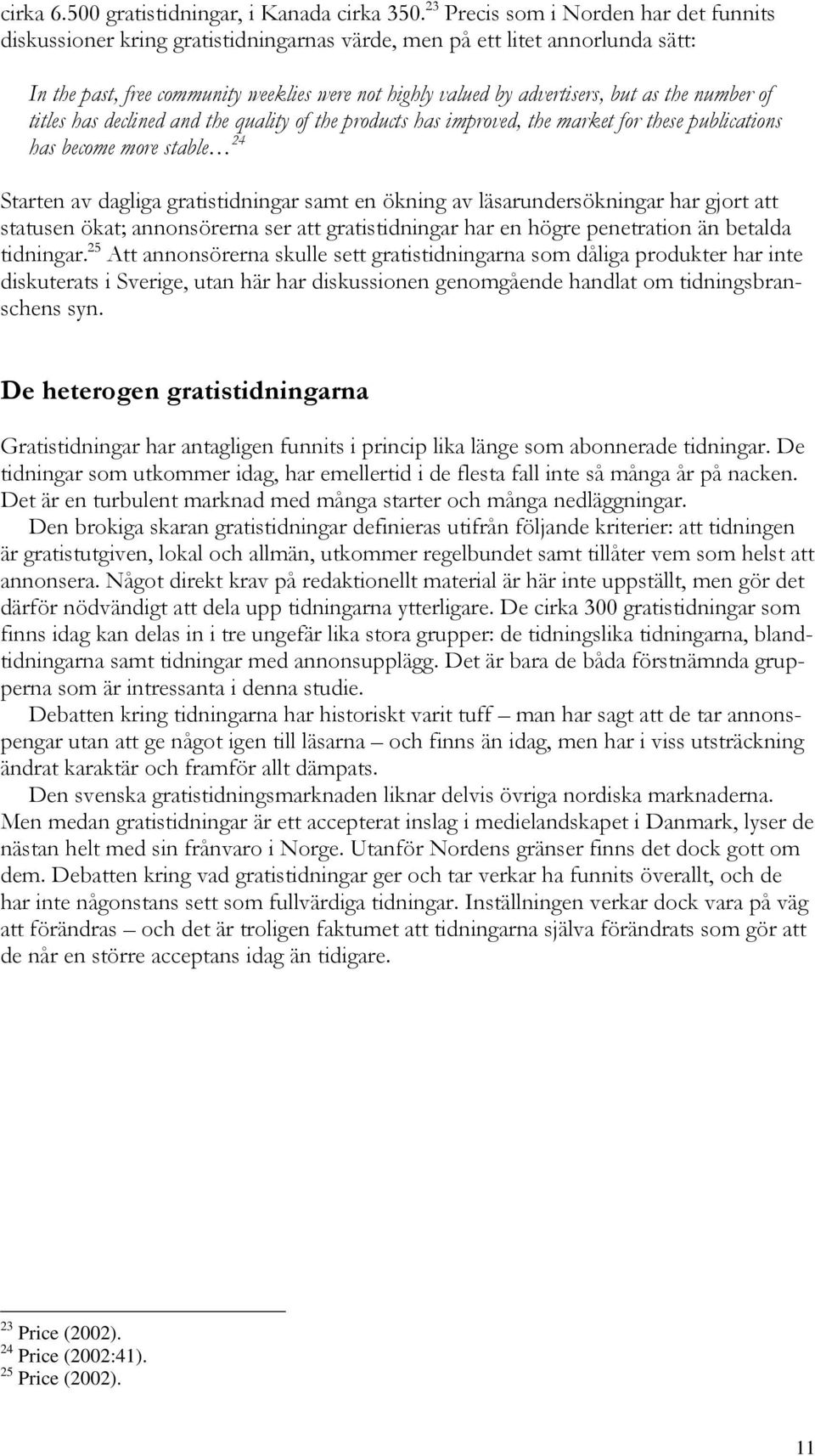 as the number of titles has declined and the quality of the products has improved, the market for these publications has become more stable 24 Starten av dagliga gratistidningar samt en ökning av