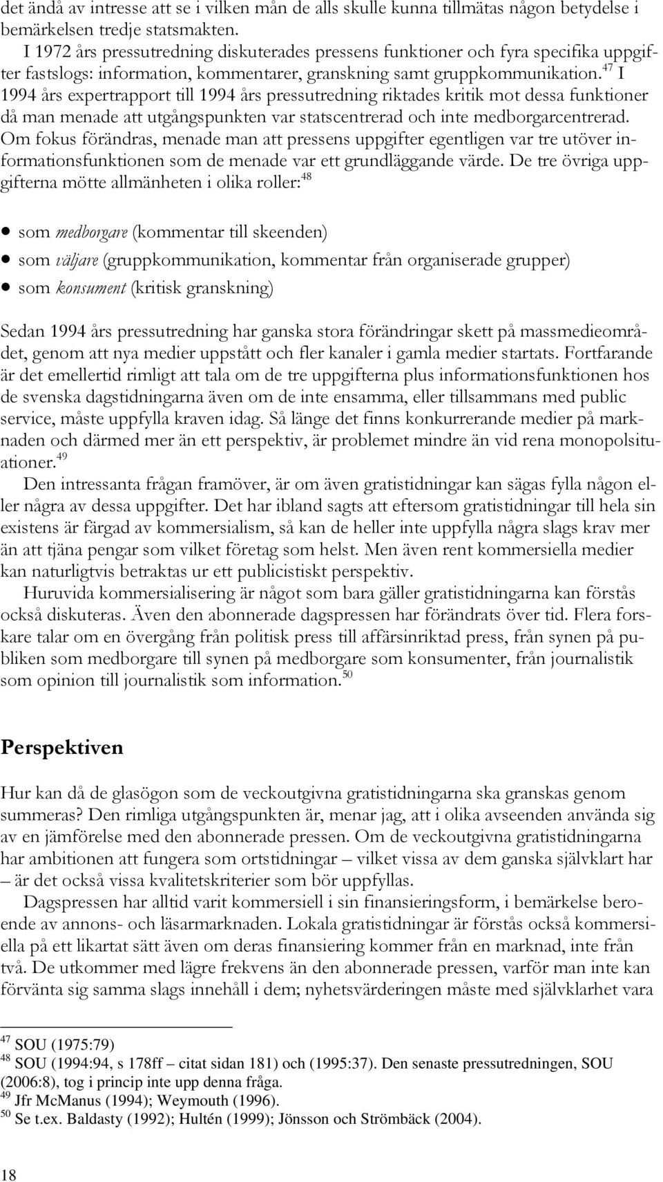 47 I 1994 års expertrapport till 1994 års pressutredning riktades kritik mot dessa funktioner då man menade att utgångspunkten var statscentrerad och inte medborgarcentrerad.