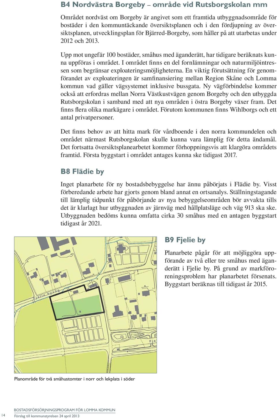 Upp mot ungefär 100 bostäder, småhus med äganderätt, har tidigare beräknats kunna uppföras i området.