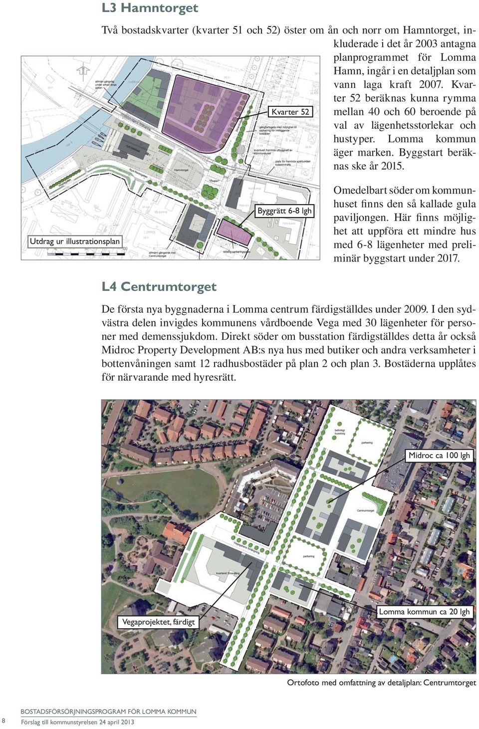 Utdrag ur illustrationsplan L4 Centrumtorget Byggrätt 6-8 lgh Omedelbart söder om kommunhuset finns den så kallade gula paviljongen.