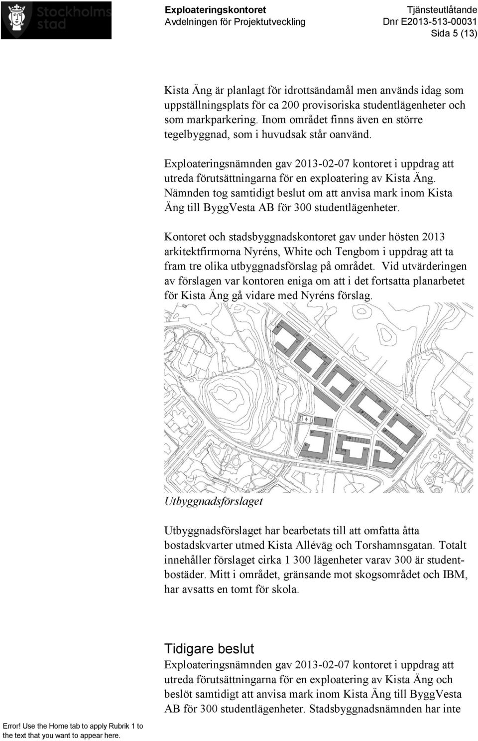 Nämnden tog samtidigt beslut om att anvisa mark inom Kista Äng till ByggVesta AB för 300 studentlägenheter.