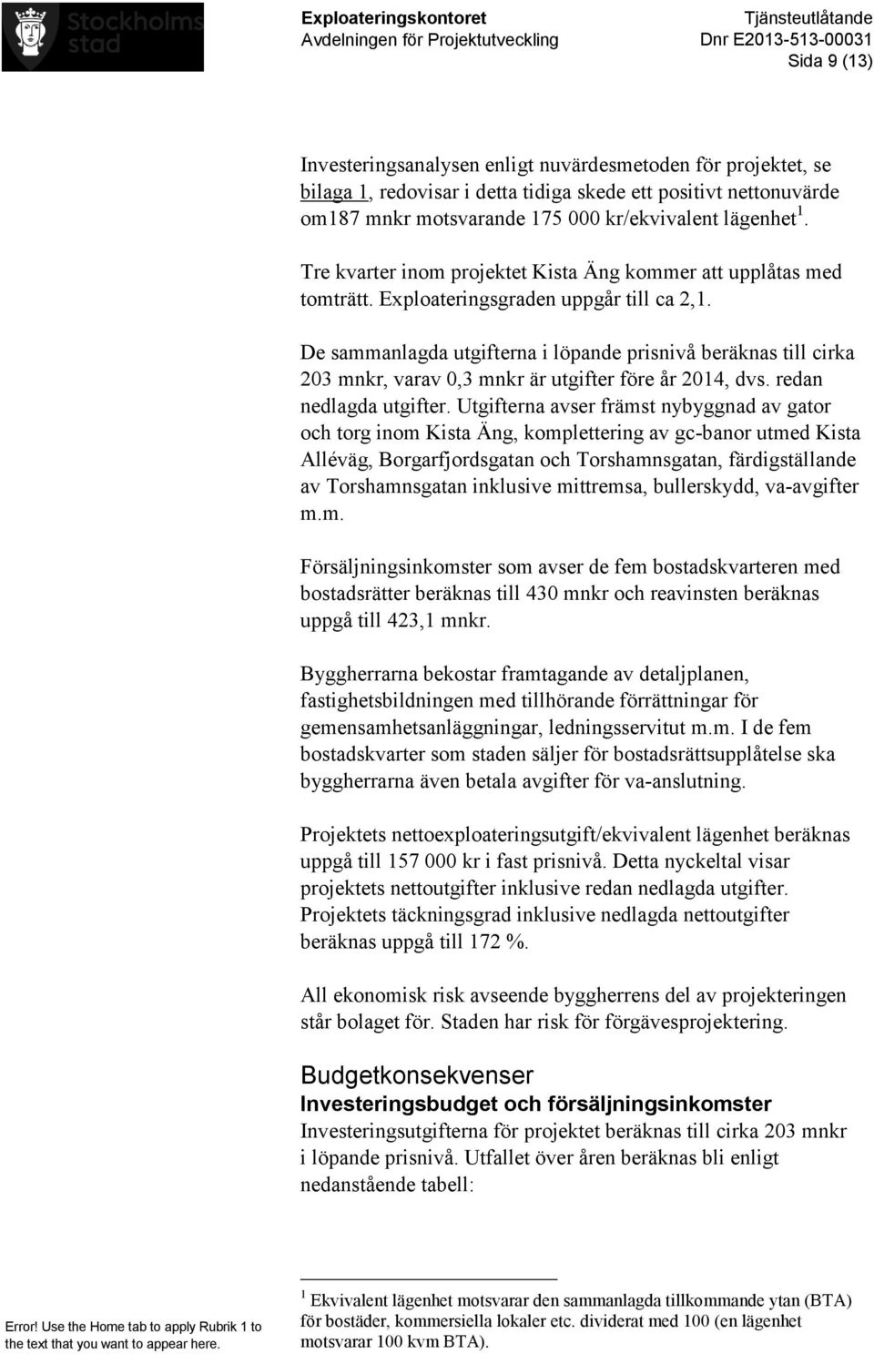 De sammanlagda utgifterna i löpande prisnivå beräknas till cirka 203 mnkr, varav 0,3 mnkr är utgifter före år 2014, dvs. redan nedlagda utgifter.