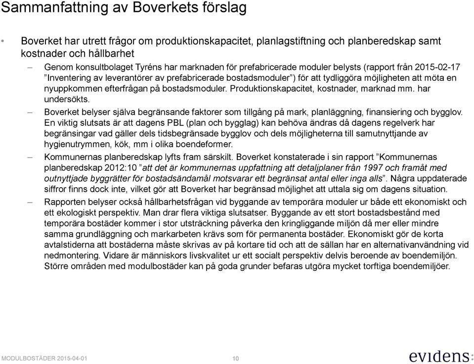 bostadsmoduler. Produktionskapacitet, kostnader, marknad mm. har undersökts. Boverket belyser själva begränsande faktorer som tillgång på mark, planläggning, finansiering och bygglov.