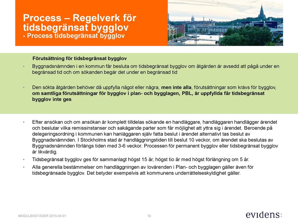 om samtliga förutsättningar för bygglov i plan- och bygglagen, PBL, är uppfyllda får tidsbegränsat bygglov inte ges Efter ansökan och om ansökan är komplett tilldelas sökande en handläggare,