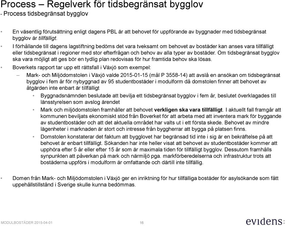 I förhållande till dagens lagstiftning bedöms det vara tveksamt om behovet av bostäder kan anses vara tillfälligt eller tidsbegränsat i regioner med stor efterfrågan och behov av alla typer av