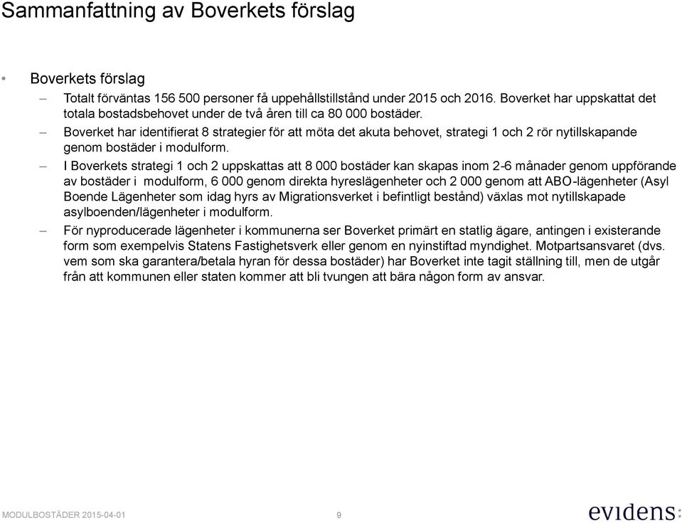 Boverket har identifierat 8 strategier för att möta det akuta behovet, strategi 1 och 2 rör nytillskapande genom bostäder i modulform.