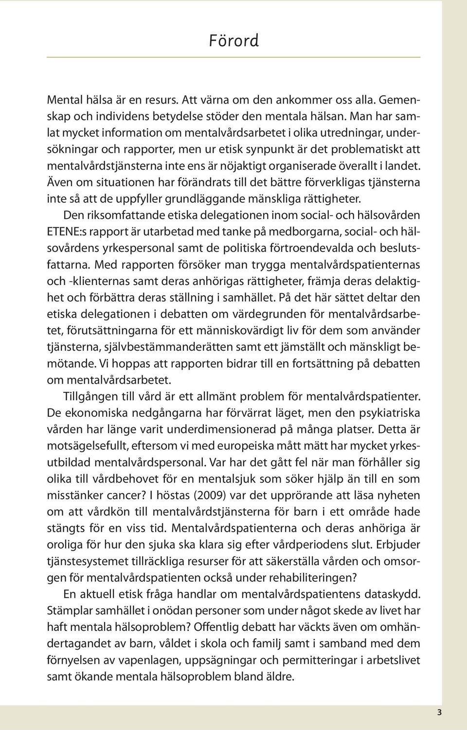 organiserade överallt i landet. Även om situationen har förändrats till det bättre förverkligas tjänsterna inte så att de uppfyller grundläggande mänskliga rättigheter.