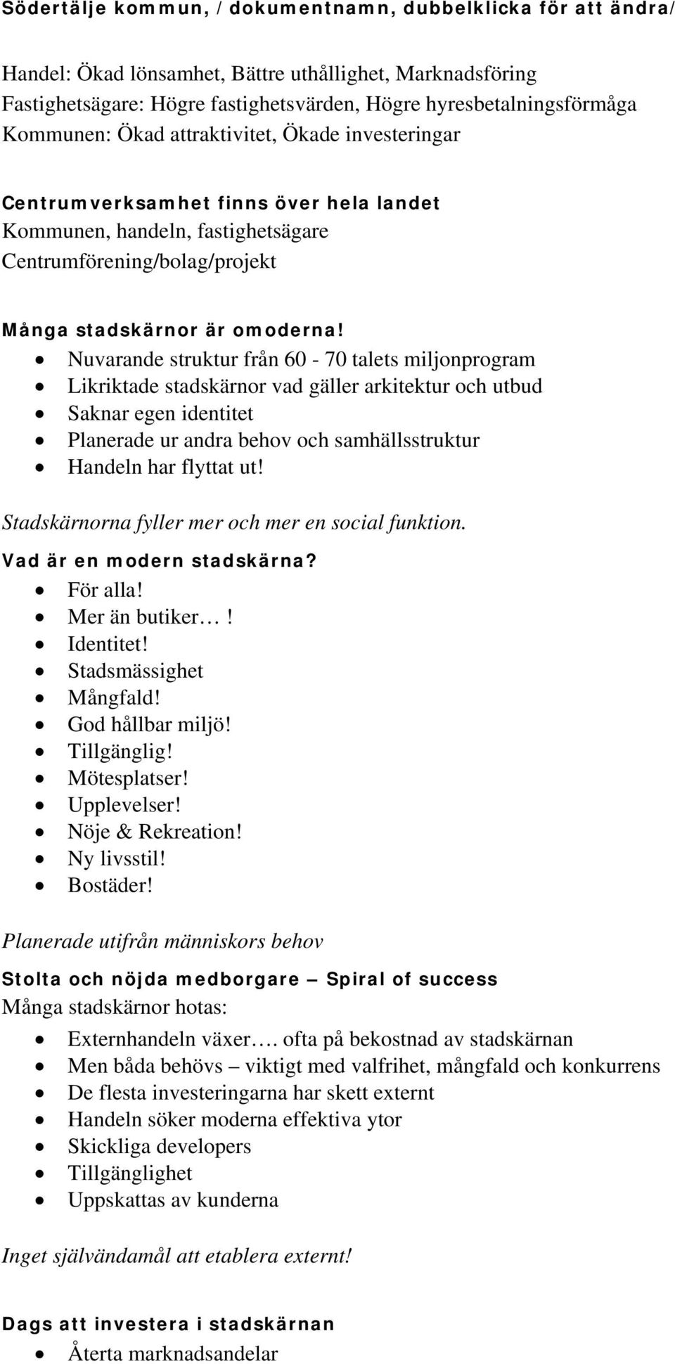 Nuvarande struktur från 60-70 talets miljonprogram Likriktade stadskärnor vad gäller arkitektur och utbud Saknar egen identitet Planerade ur andra behov och samhällsstruktur Handeln har flyttat ut!