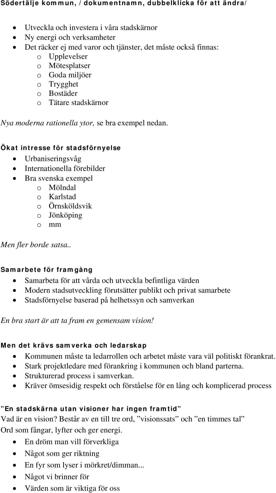 Ökat intresse för stadsförnyelse Urbaniseringsvåg Internationella förebilder Bra svenska exempel o Mölndal o Karlstad o Örnsköldsvik o Jönköping o mm Men fler borde satsa.