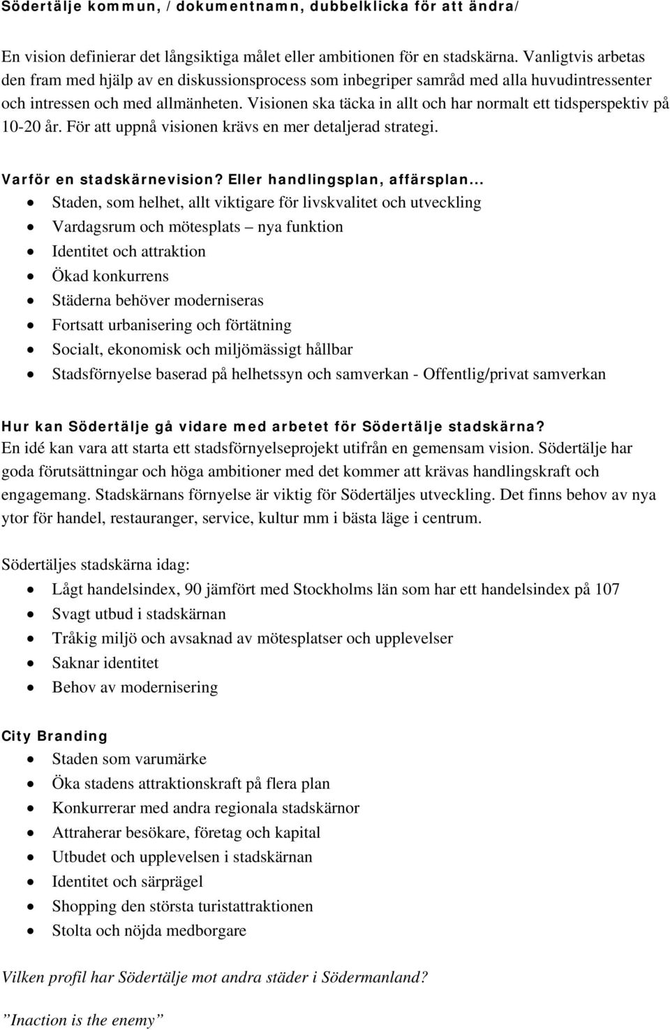 Visionen ska täcka in allt och har normalt ett tidsperspektiv på 10-20 år. För att uppnå visionen krävs en mer detaljerad strategi. Varför en stadskärnevision? Eller handlingsplan, affärsplan.