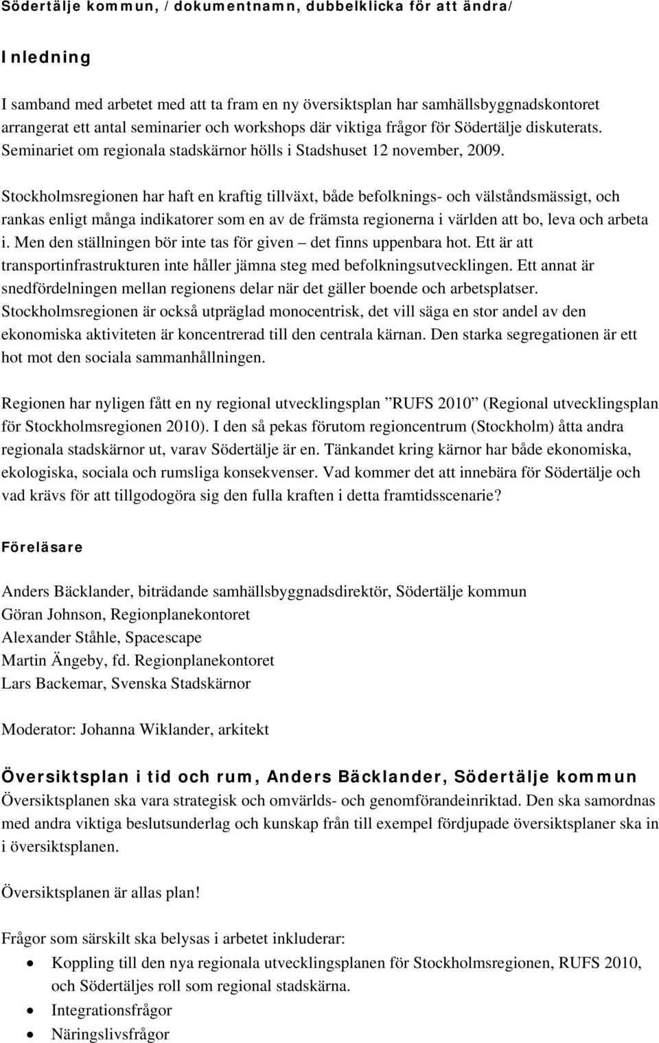 Stockholmsregionen har haft en kraftig tillväxt, både befolknings- och välståndsmässigt, och rankas enligt många indikatorer som en av de främsta regionerna i världen att bo, leva och arbeta i.