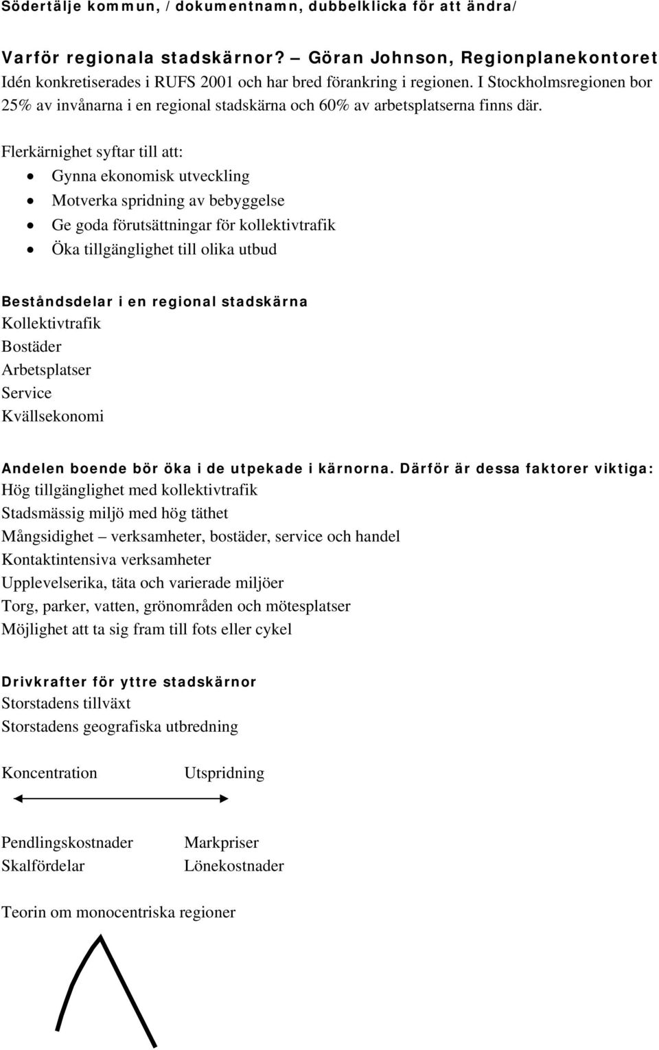 Flerkärnighet syftar till att: Gynna ekonomisk utveckling Motverka spridning av bebyggelse Ge goda förutsättningar för kollektivtrafik Öka tillgänglighet till olika utbud Beståndsdelar i en regional