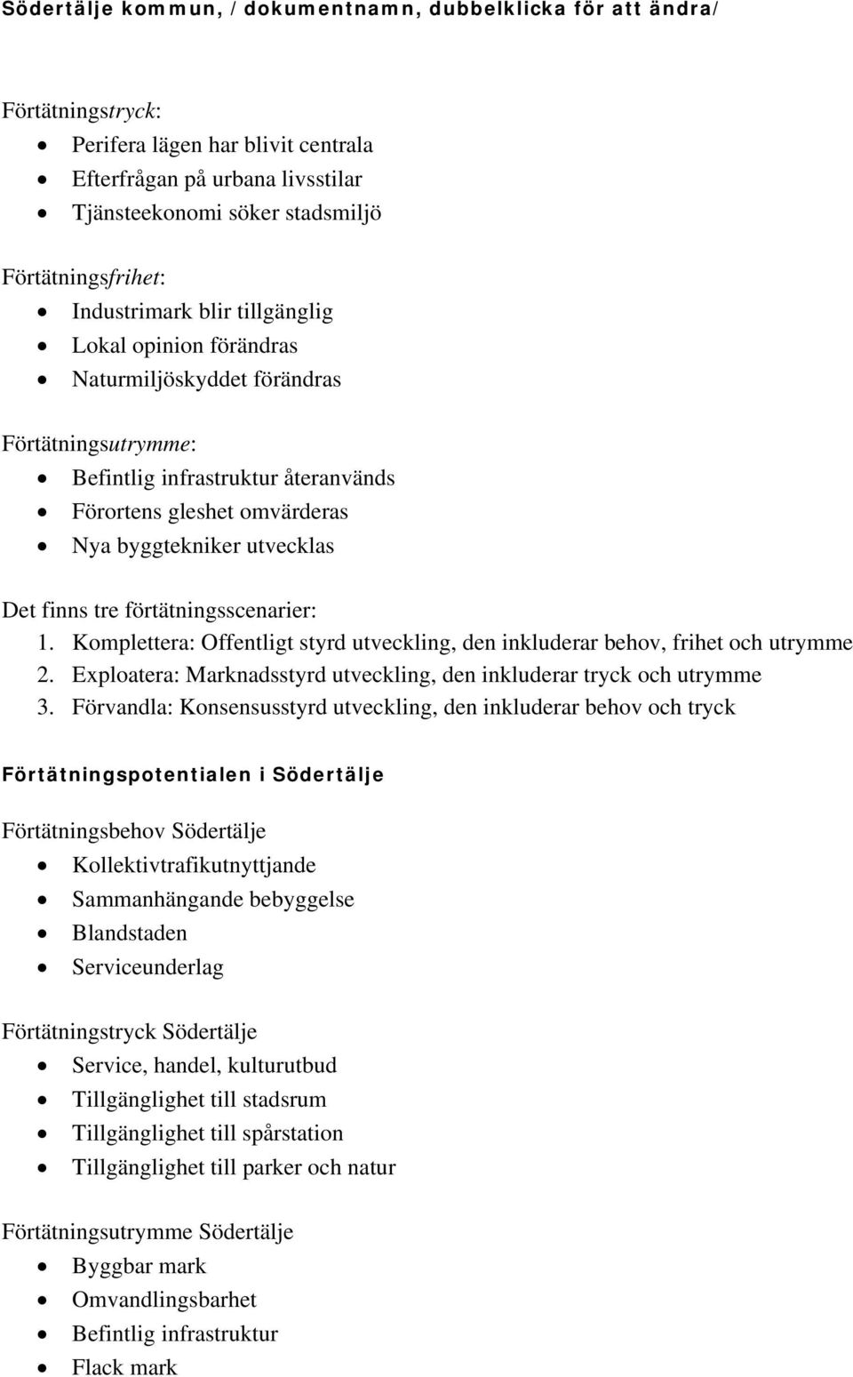 Komplettera: Offentligt styrd utveckling, den inkluderar behov, frihet och utrymme 2. Exploatera: Marknadsstyrd utveckling, den inkluderar tryck och utrymme 3.