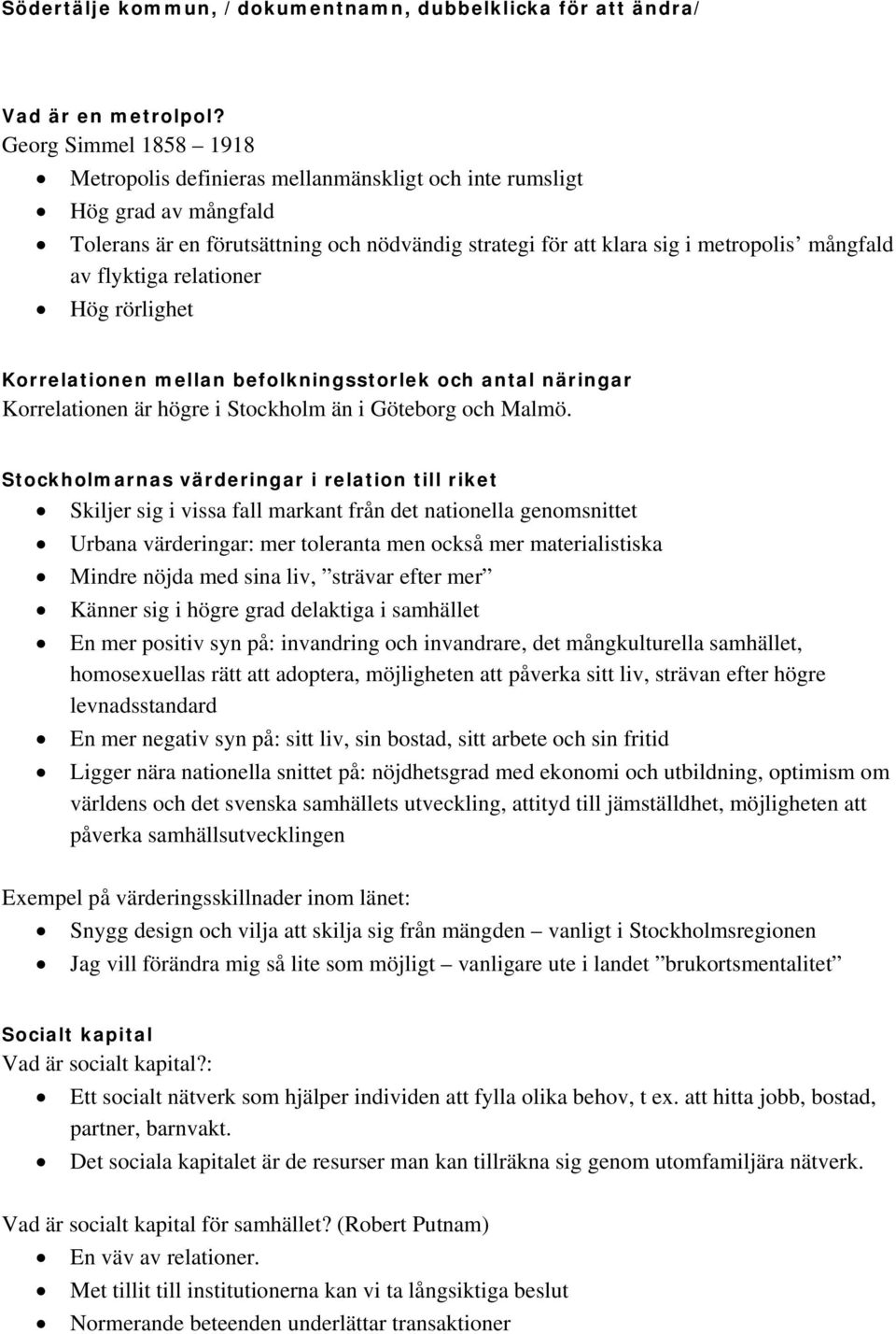 flyktiga relationer Hög rörlighet Korrelationen mellan befolkningsstorlek och antal näringar Korrelationen är högre i Stockholm än i Göteborg och Malmö.