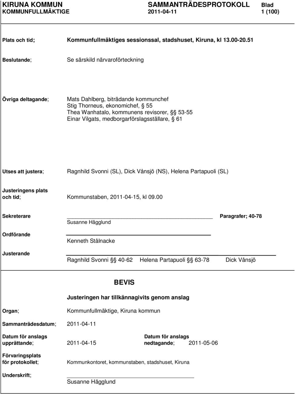 medborgarförslagsställare, 61 Utses att justera; Ragnhild Svonni (SL), Dick Vånsjö (NS), Helena Partapuoli (SL) Justeringens plats och tid; Kommunstaben, 2011-04-15, kl 09.