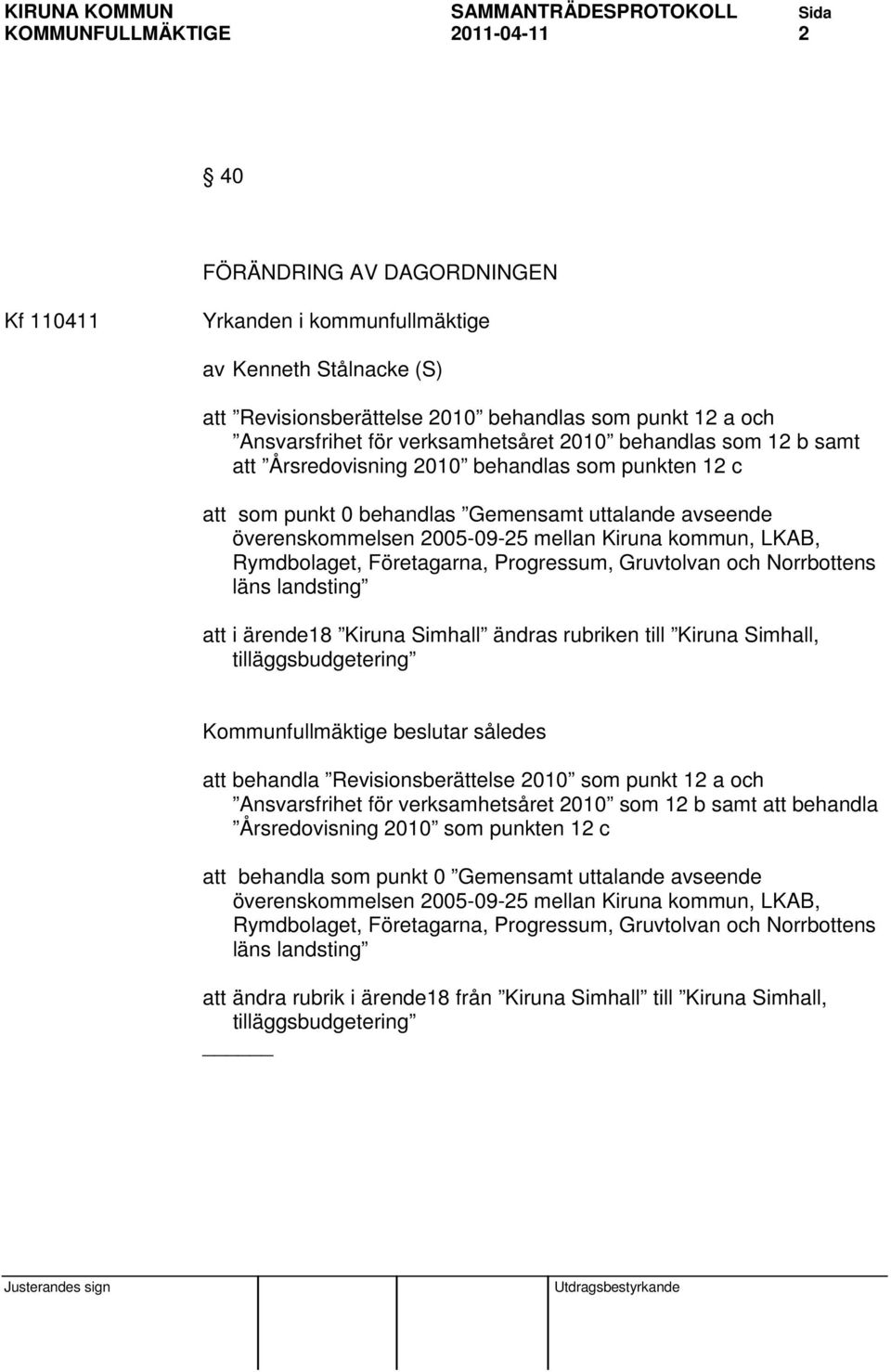 kommun, LKAB, Rymdbolaget, Företagarna, Progressum, Gruvtolvan och Norrbottens läns landsting att i ärende18 Kiruna Simhall ändras rubriken till Kiruna Simhall, tilläggsbudgetering Kommunfullmäktige