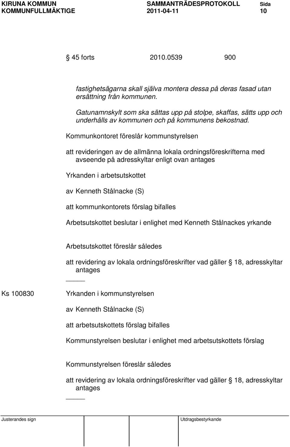 Kommunkontoret föreslår kommunstyrelsen att revideringen av de allmänna lokala ordningsföreskrifterna med avseende på adresskyltar enligt ovan antages Yrkanden i arbetsutskottet av Kenneth Stålnacke