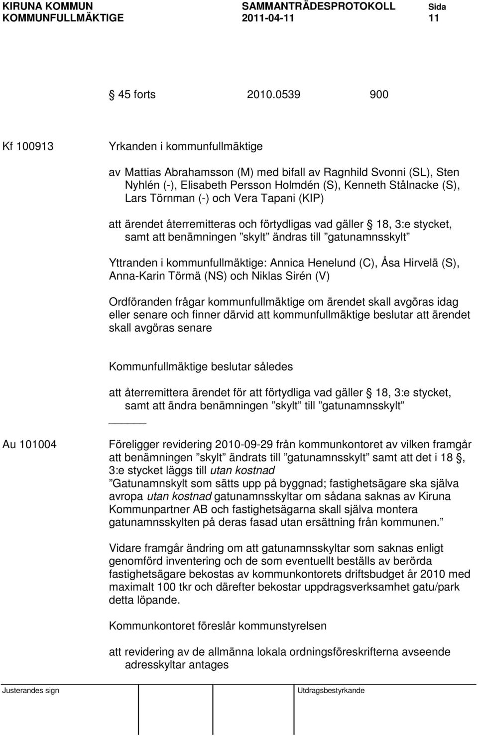 och Vera Tapani (KIP) att ärendet återremitteras och förtydligas vad gäller 18, 3:e stycket, samt att benämningen skylt ändras till gatunamnsskylt Yttranden i kommunfullmäktige: Annica Henelund (C),