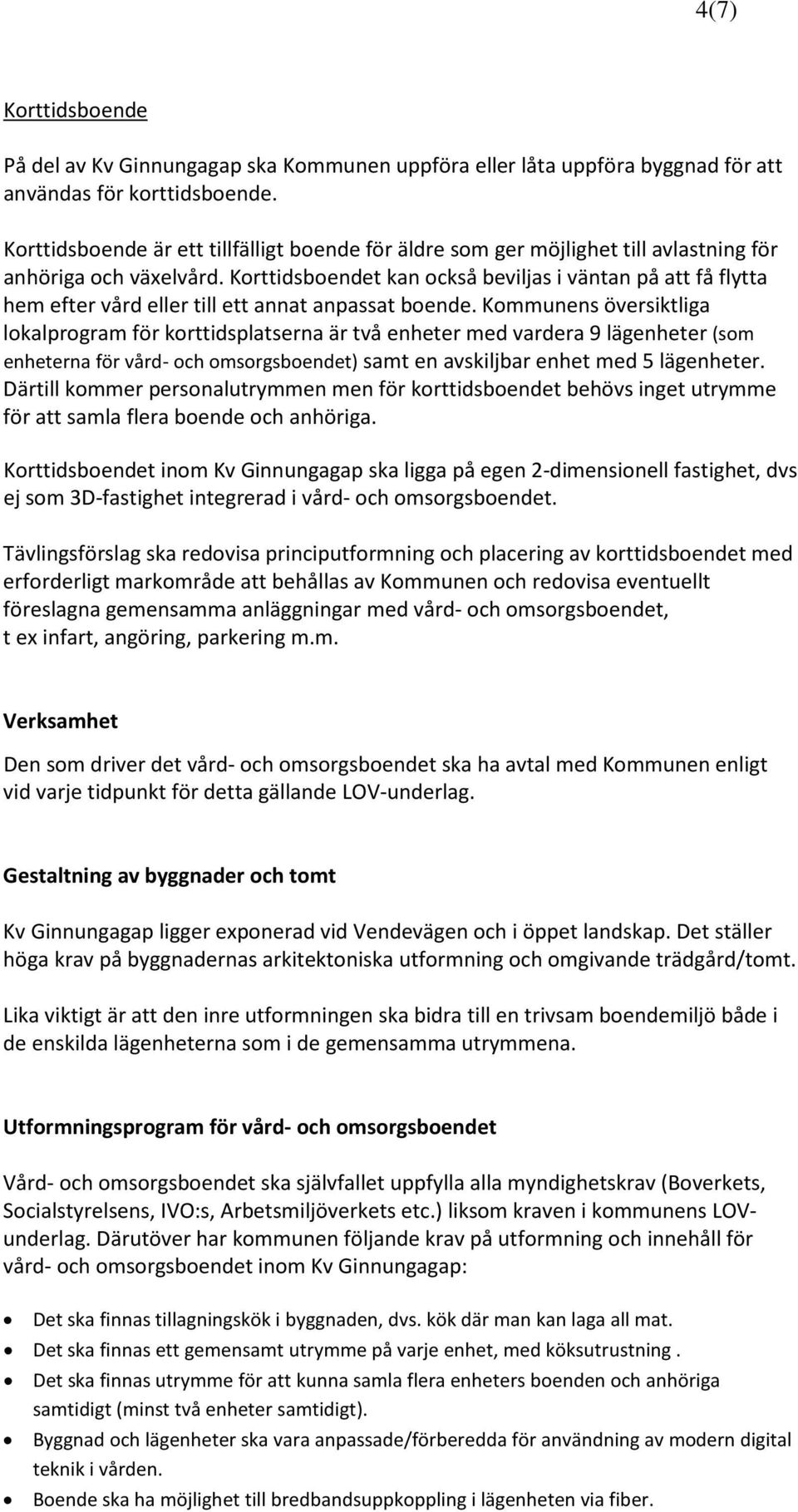 Korttidsboendet kan också beviljas i väntan på att få flytta hem efter vård eller till ett annat anpassat boende.