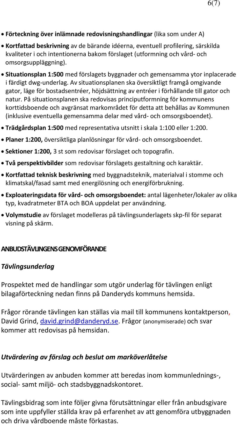 Av situationsplanen ska översiktligt framgå omgivande gator, läge för bostadsentréer, höjdsättning av entréer i förhållande till gator och natur.