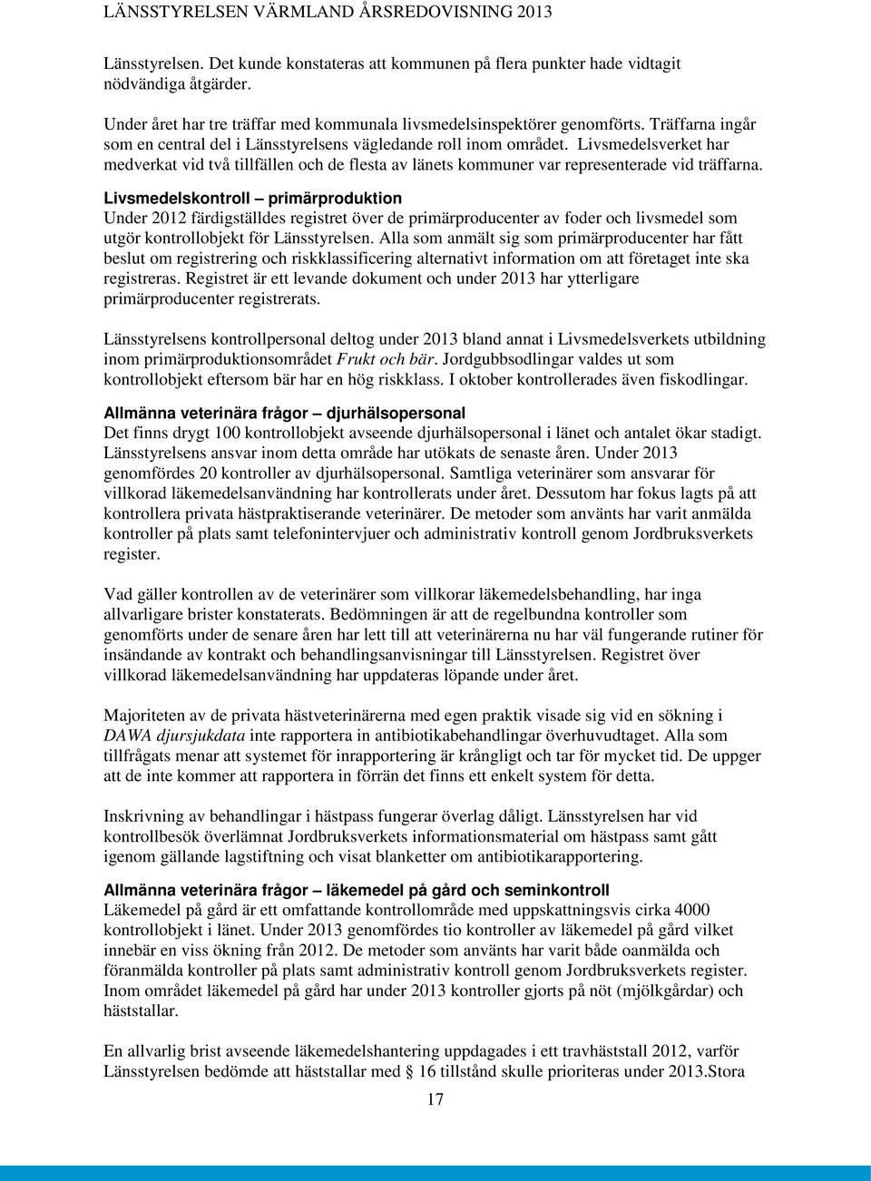 Livsmedelskontroll primärproduktion Under 2012 färdigställdes registret över de primärproducenter av foder och livsmedel som utgör kontrollobjekt för Länsstyrelsen.