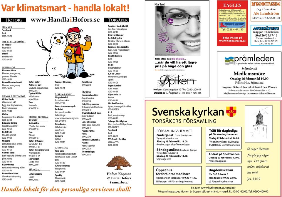 m 02-270 40 Aluline Inglsningssystem & fönste 02-852 00 Böden Noling Tklåt, hängänno 02-242 69 Bäckstöms Gls, låt & metll 02-270 60 CH:s Jän Jänhndel, cykl, nyckl, skog & tädgåd 02-237 00 Gestike