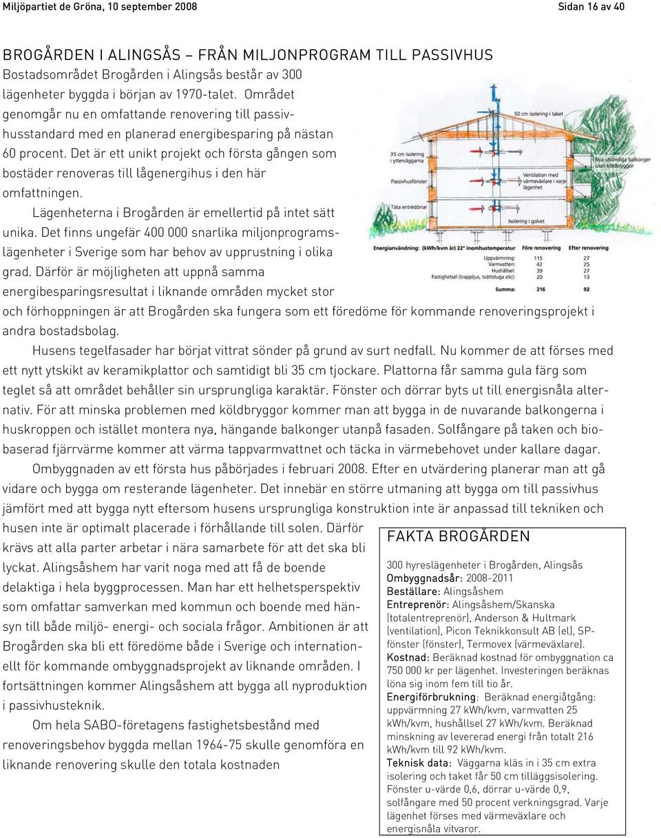 Det är ett unikt projekt och första gången som bostäder renoveras till lågenergihus i den här omfattningen. Lägenheterna i Brogården är emellertid på intet sätt unika.