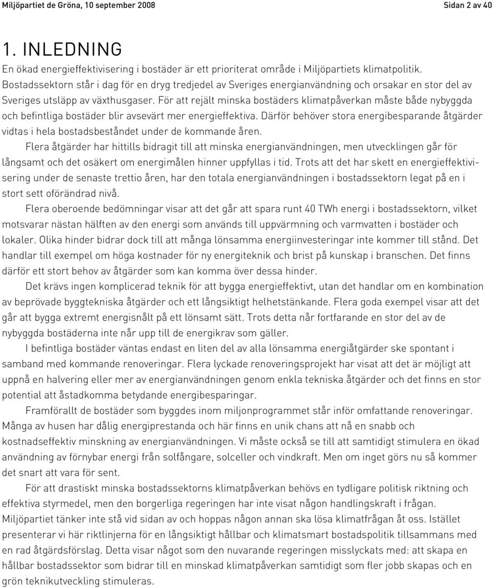 För att rejält minska bostäders klimatpåverkan måste både nybyggda och befintliga bostäder blir avsevärt mer energieffektiva.