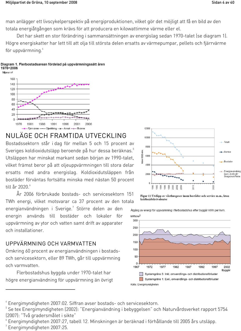 Högre energiskatter har lett till att olja till största delen ersatts av värmepumpar, pellets och fjärrvärme för uppvärmning.