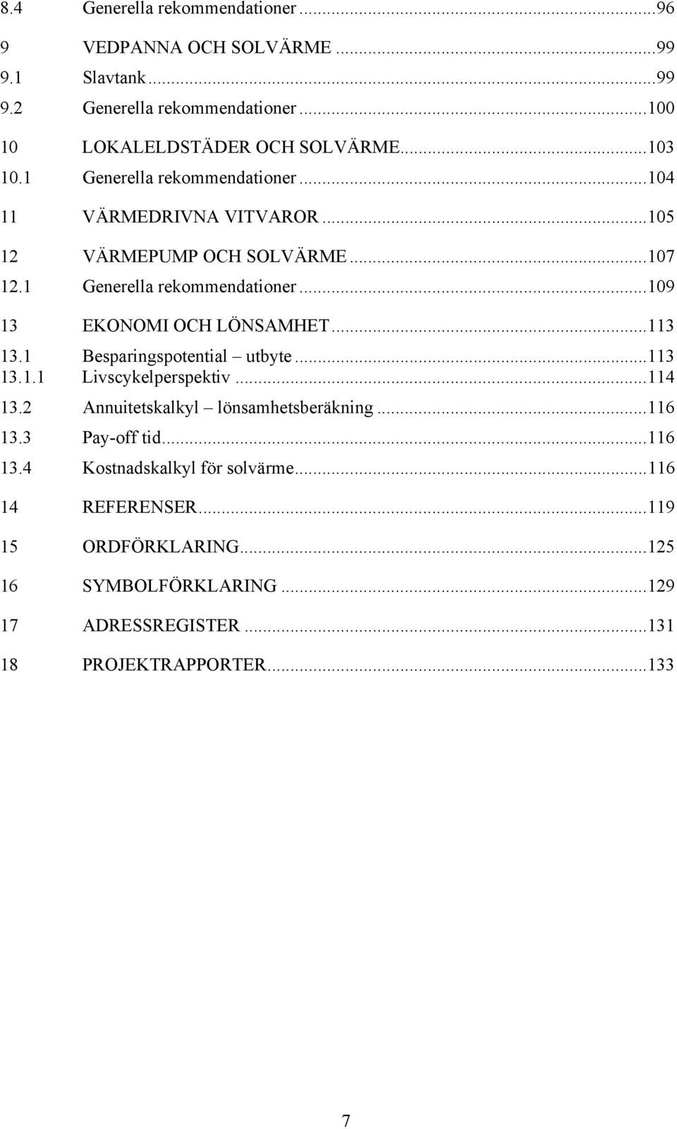 .. 113 13.1 Besparingspotential utbyte... 113 13.1.1 Livscykelperspektiv... 114 13.2 Annuitetskalkyl lönsamhetsberäkning... 116 13.3 Pay-off tid... 116 13.4 Kostnadskalkyl för solvärme.