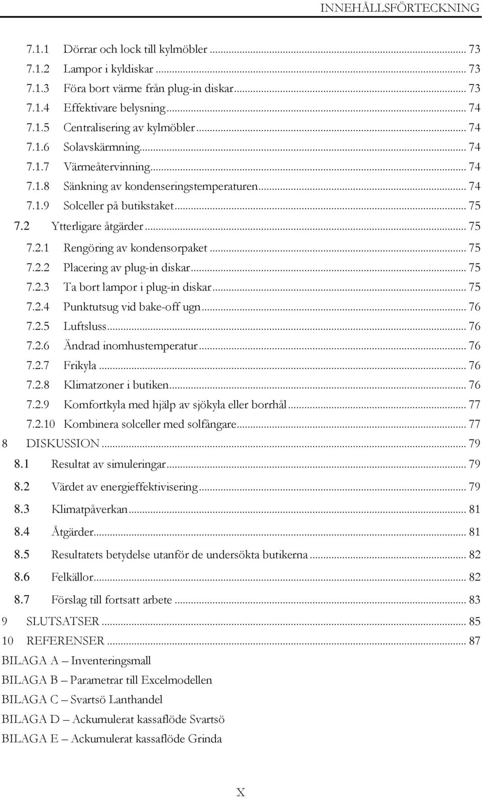 .. 75 7.2.2 Placering av plug-in diskar... 75 7.2.3 Ta bort lampor i plug-in diskar... 75 7.2.4 Punktutsug vid bake-off ugn... 76 7.2.5 Luftsluss... 76 7.2.6 Ändrad inomhustemperatur... 76 7.2.7 Frikyla.