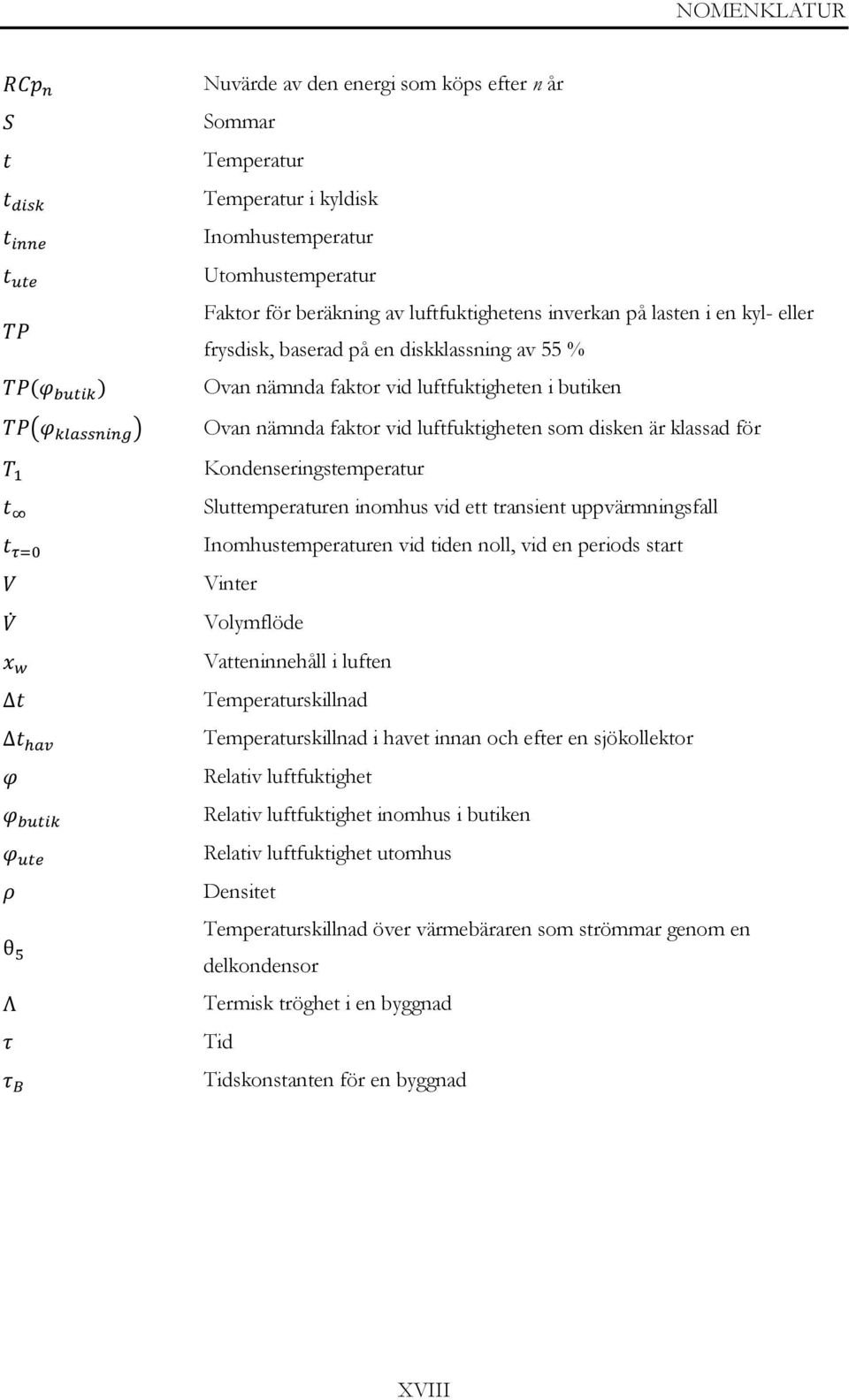 Sluttemperaturen inomhus vid ett transient uppvärmningsfall Inomhustemperaturen vid tiden noll, vid en periods start Vinter Volymflöde Vatteninnehåll i luften Temperaturskillnad Temperaturskillnad i