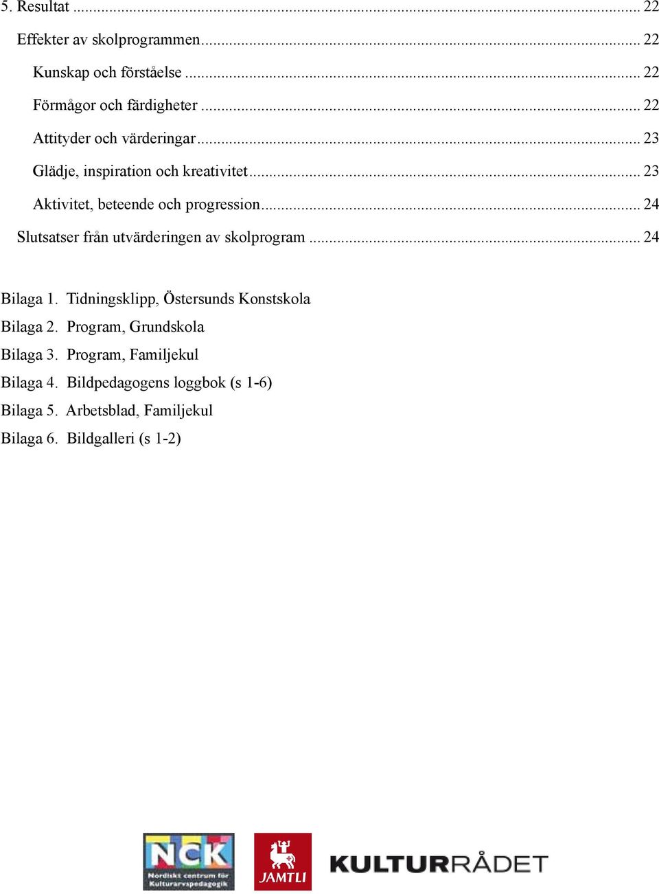 .. 24 Slutsatser från utvärderingen av skolprogram... 24 Bilaga 1. Tidningsklipp, Östersunds Konstskola Bilaga 2.